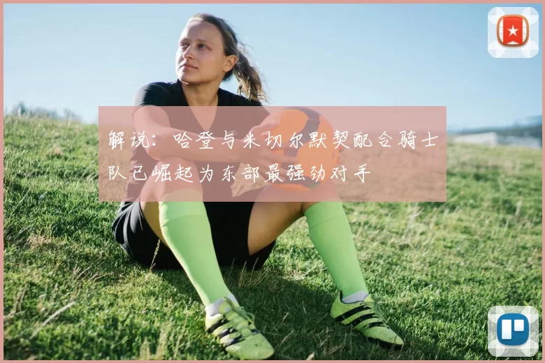 解说：哈登与米切尔默契配合骑士队已崛起为东部最强劲对手