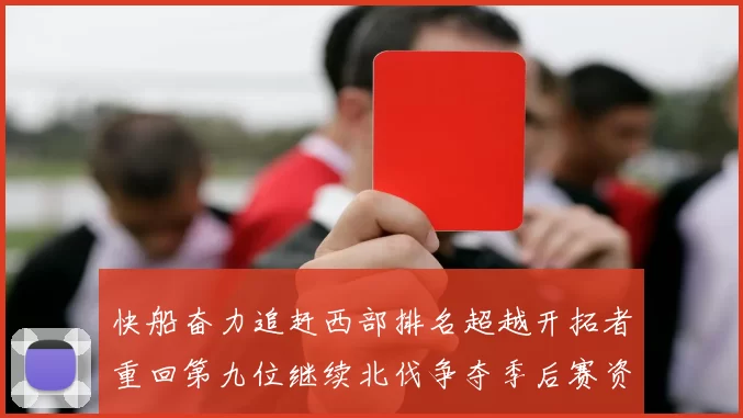 快船奋力追赶西部排名超越开拓者重回第九位继续北伐争夺季后赛资格