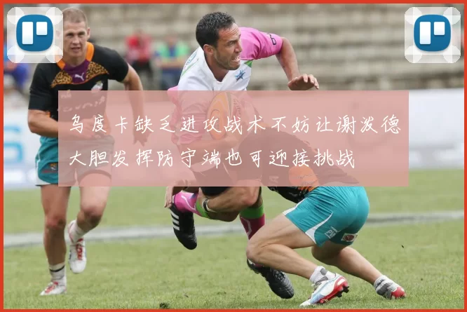 乌度卡缺乏进攻战术不妨让谢泼德大胆发挥防守端也可迎接挑战