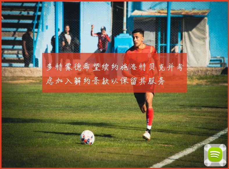 多特蒙德希望续约施洛特贝克并考虑加入解约条款以保留其服务